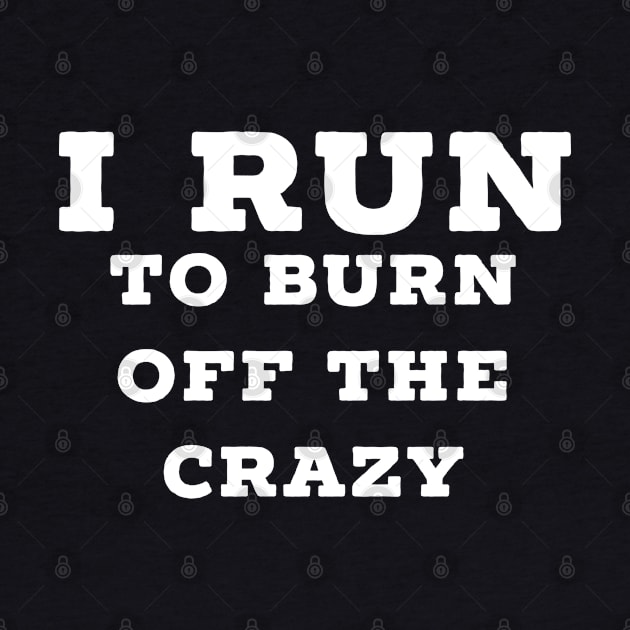 I run to burn off the crazy by Raw Designs LDN